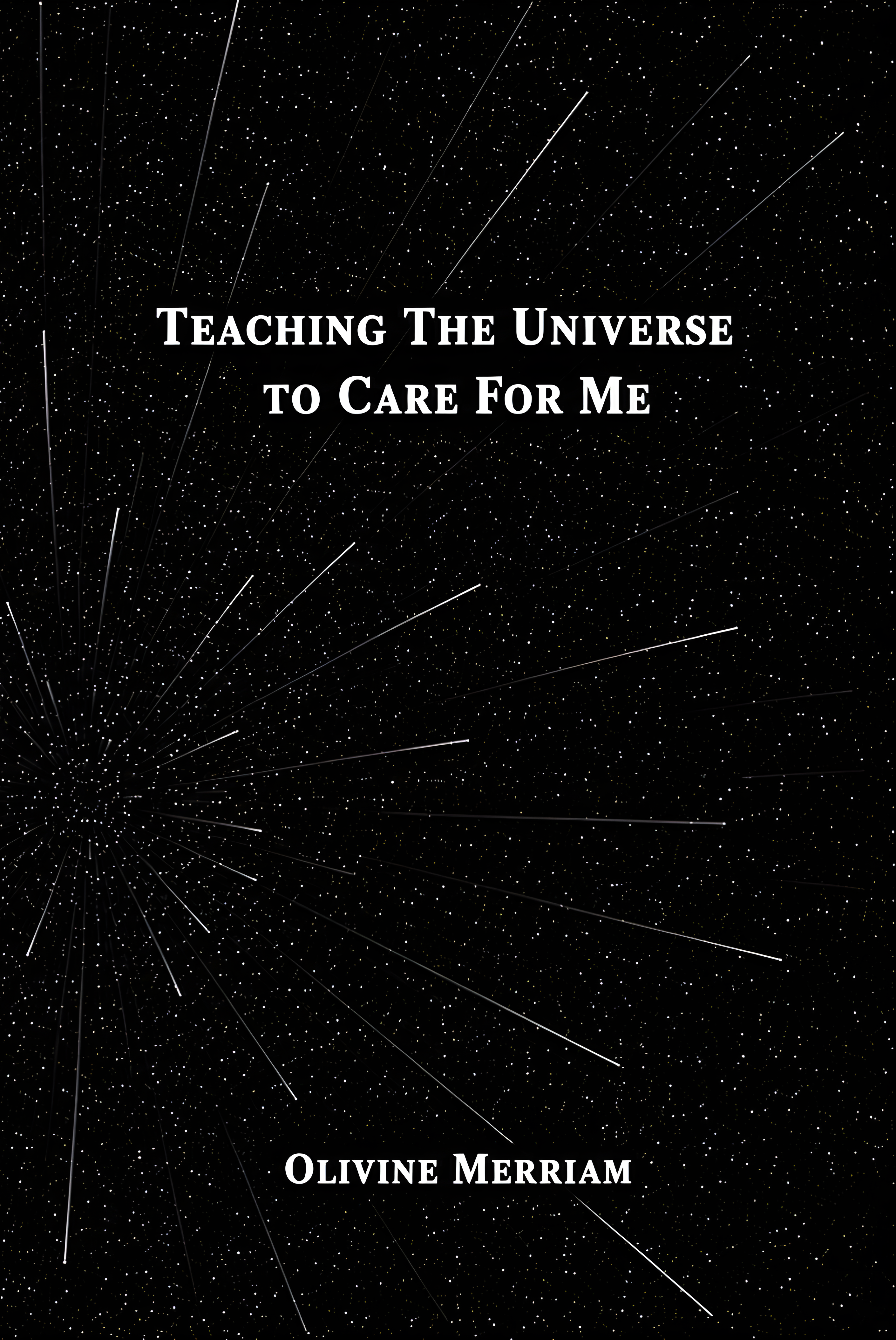 Cover of Teaching the Universe to Care For Me by Olivine Merriam